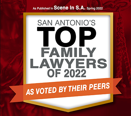 As Published in Scene in S.A. Spring 2022 | San Antonio's Top Family Lawyers of 2022 | As Voted By Their Peers